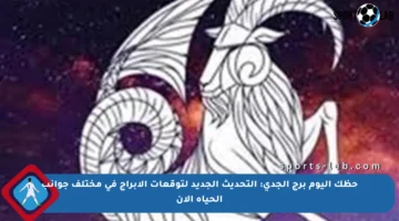 حظك اليوم برج الجدي: التحديث الجديد لتوقعات الأبراج في مختلف جوانب الحياة الآن